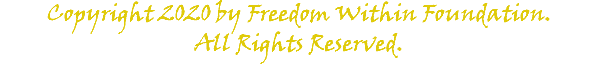 Copyright 2020 by Freedom Within Foundation. All Rights Reserved.